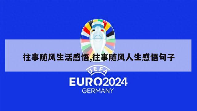 往事随风生活感悟,往事随风人生感悟句子