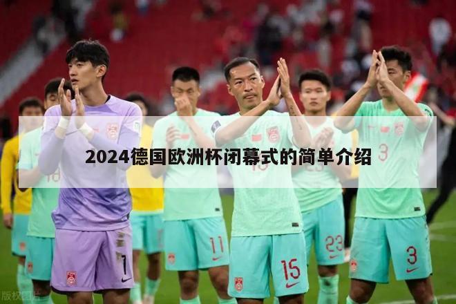 2024德国欧洲杯闭幕式的简单介绍