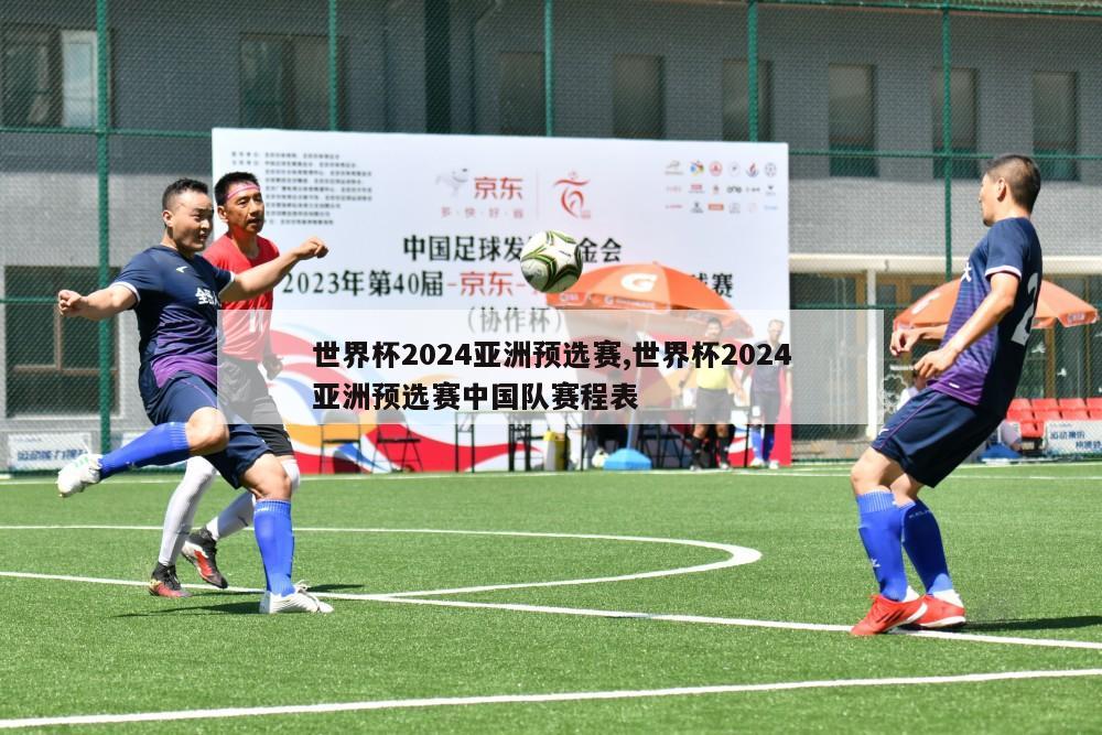 世界杯2024亚洲预选赛,世界杯2024亚洲预选赛中国队赛程表