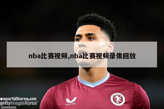 nba比赛视频,nba比赛视频录像回放